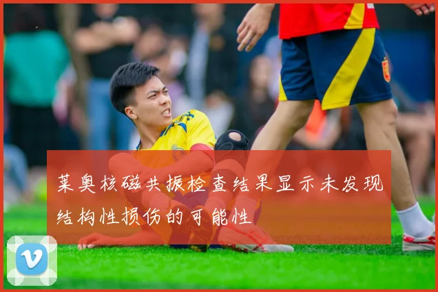 莱奥核磁共振检查结果显示未发现结构性损伤的可能性