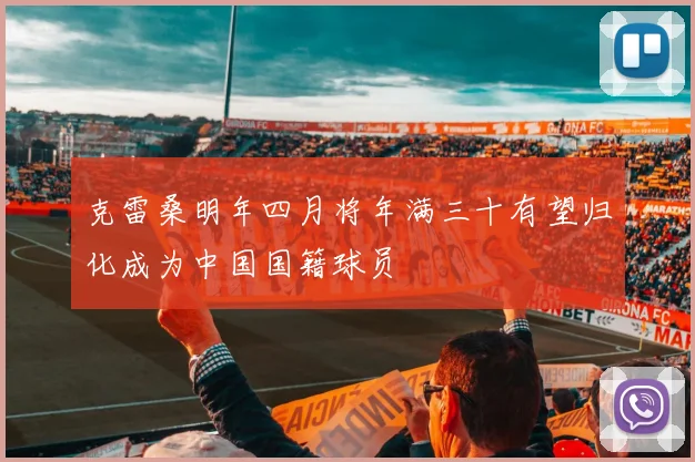 克雷桑明年四月将年满三十有望归化成为中国国籍球员