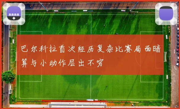 巴尔科拉首次经历复杂比赛局面暗算与小动作层出不穷
